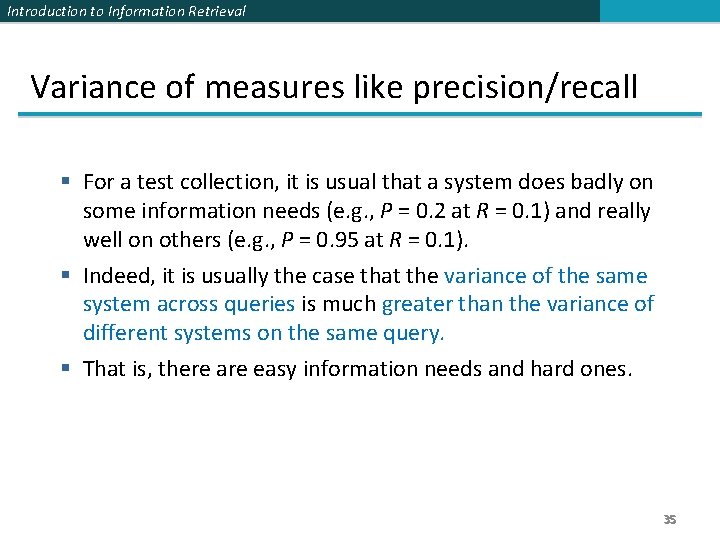 Introduction to Information Retrieval Variance of measures like precision/recall § For a test collection,