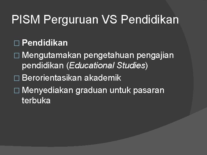 PISM Perguruan VS Pendidikan � Mengutamakan pengetahuan pengajian pendidikan (Educational Studies) � Berorientasikan akademik