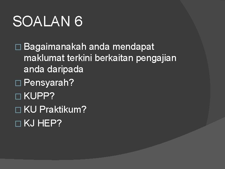 SOALAN 6 � Bagaimanakah anda mendapat maklumat terkini berkaitan pengajian anda daripada � Pensyarah?