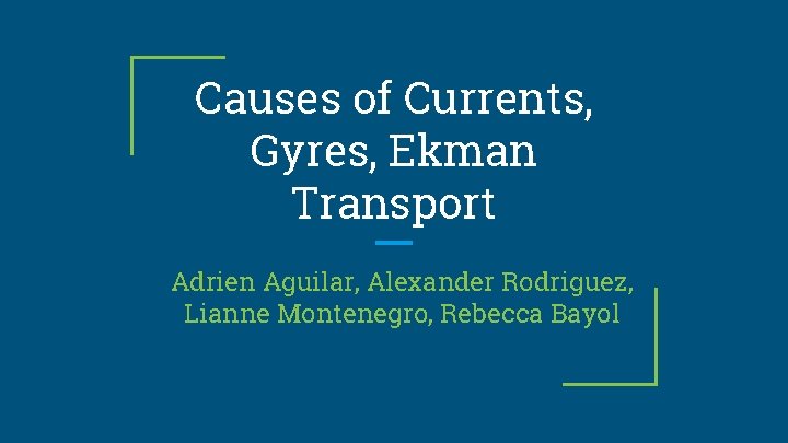 Causes of Currents, Gyres, Ekman Transport Adrien Aguilar, Alexander Rodriguez, Lianne Montenegro, Rebecca Bayol