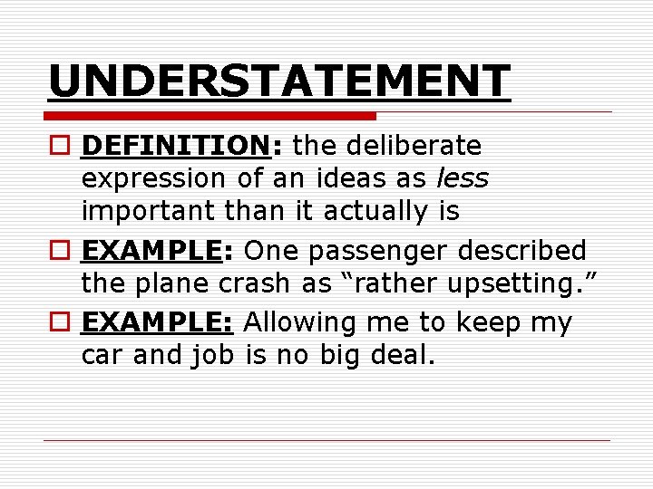 UNDERSTATEMENT o DEFINITION: the deliberate expression of an ideas as less important than it