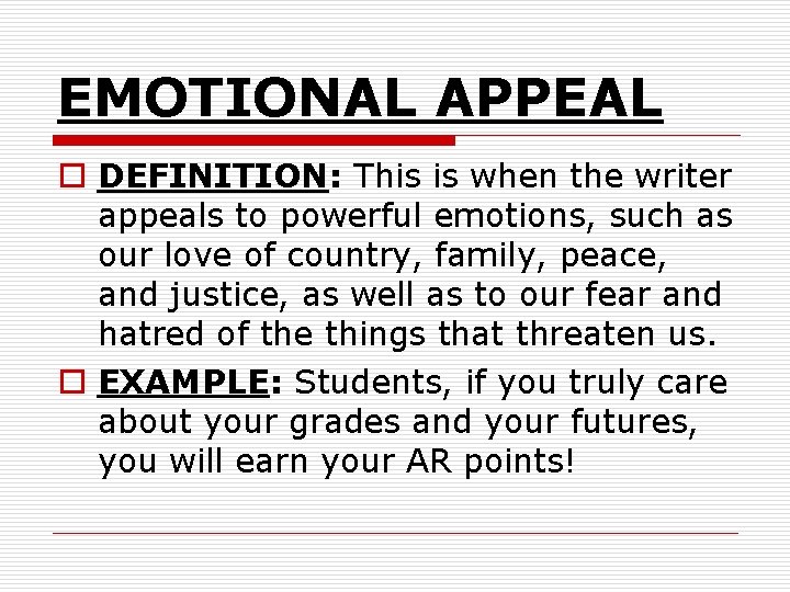 EMOTIONAL APPEAL o DEFINITION: This is when the writer appeals to powerful emotions, such