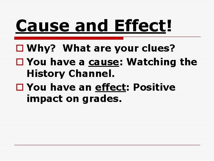 Cause and Effect! o Why? What are your clues? o You have a cause: