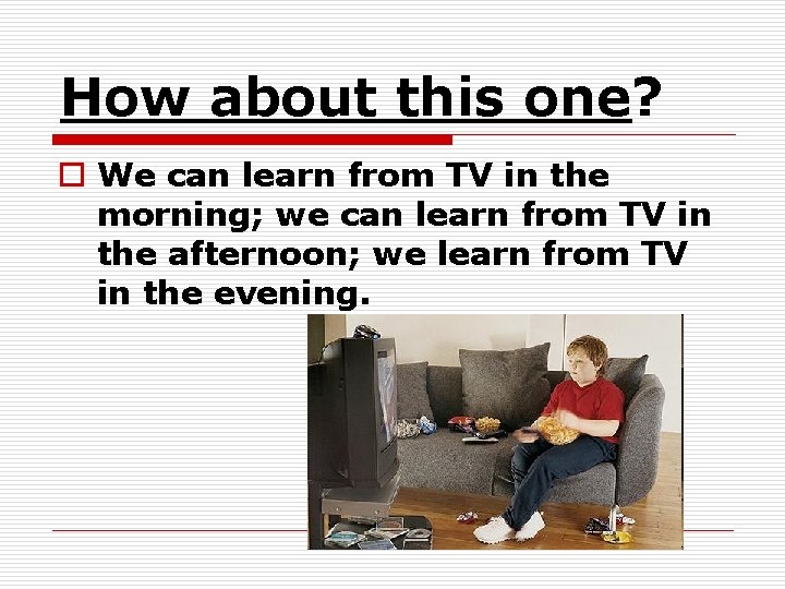 How about this one? o We can learn from TV in the morning; we
