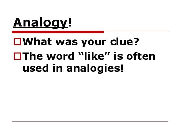 Analogy! o. What was your clue? o. The word “like” is often used in