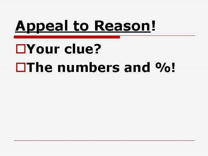 Appeal to Reason! o. Your clue? o. The numbers and %! 