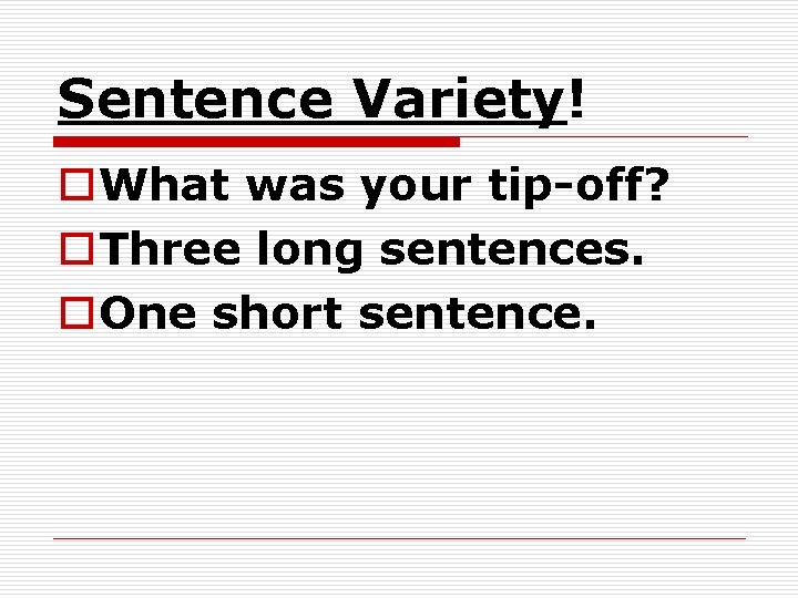 Sentence Variety! o. What was your tip-off? o. Three long sentences. o. One short