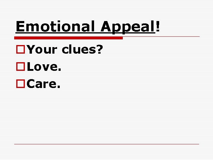 Emotional Appeal! o. Your clues? o. Love. o. Care. 
