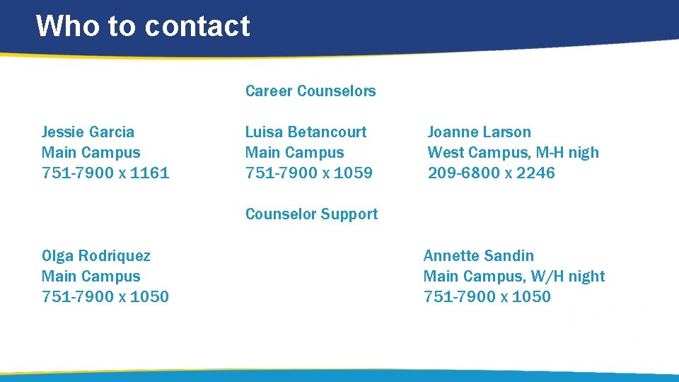 Who to contact Career Counselors Jessie Garcia Main Campus 751 -7900 x 1161 Luisa