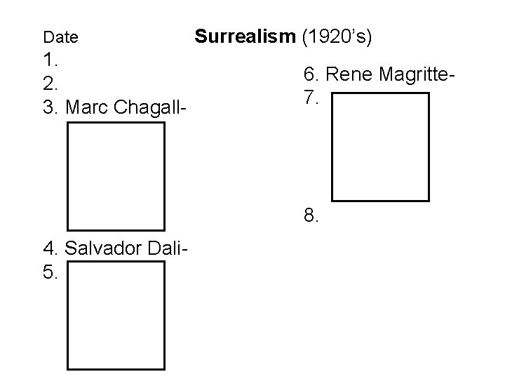 Date 1. 2. 3. Marc Chagall- Surrealism (1920’s) 6. Rene Magritte 7. 8. 4.