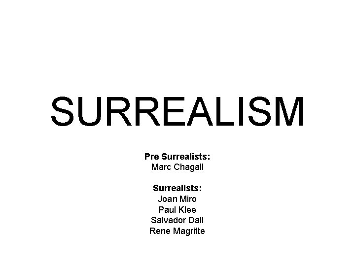 SURREALISM Pre Surrealists: Marc Chagall Surrealists: Joan Miro Paul Klee Salvador Dali Rene Magritte