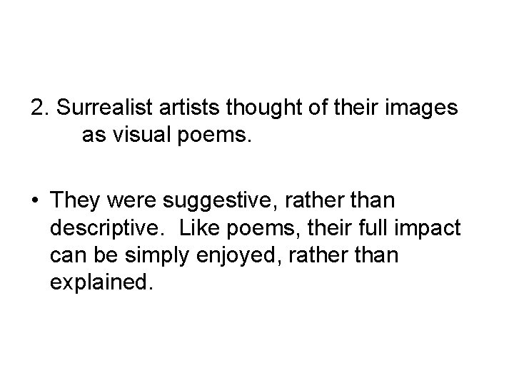 2. Surrealist artists thought of their images as visual poems. • They were suggestive,