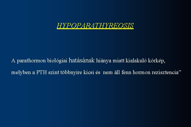 HYPOPARATHYREOSIS A parathormon biológiai hatásának hiánya miatt kialakuló kórkép, melyben a PTH szint többnyire