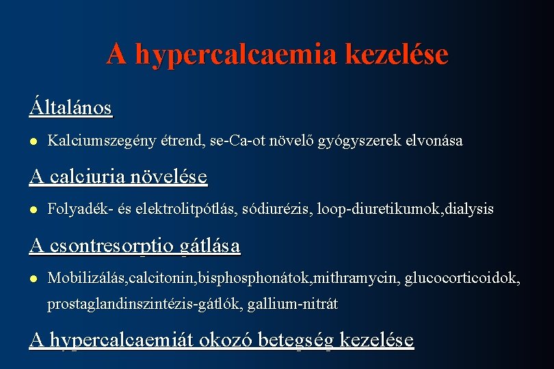A hypercalcaemia kezelése Általános l Kalciumszegény étrend, se-Ca-ot növelő gyógyszerek elvonása A calciuria növelése