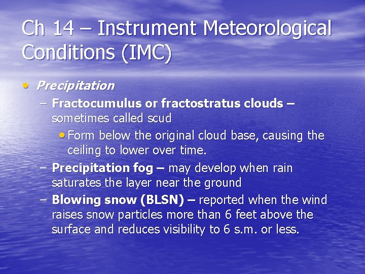 Ch 14 – Instrument Meteorological Conditions (IMC) • Precipitation – Fractocumulus or fractostratus clouds