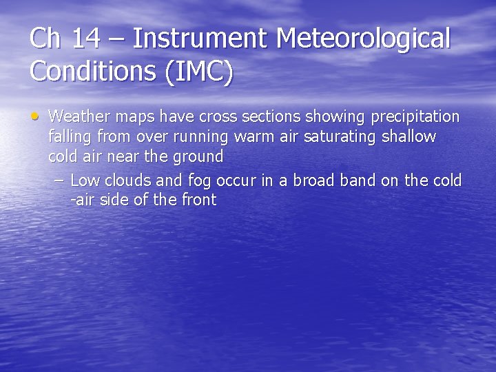 Ch 14 – Instrument Meteorological Conditions (IMC) • Weather maps have cross sections showing