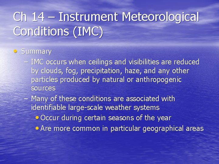Ch 14 – Instrument Meteorological Conditions (IMC) • Summary – IMC occurs when ceilings