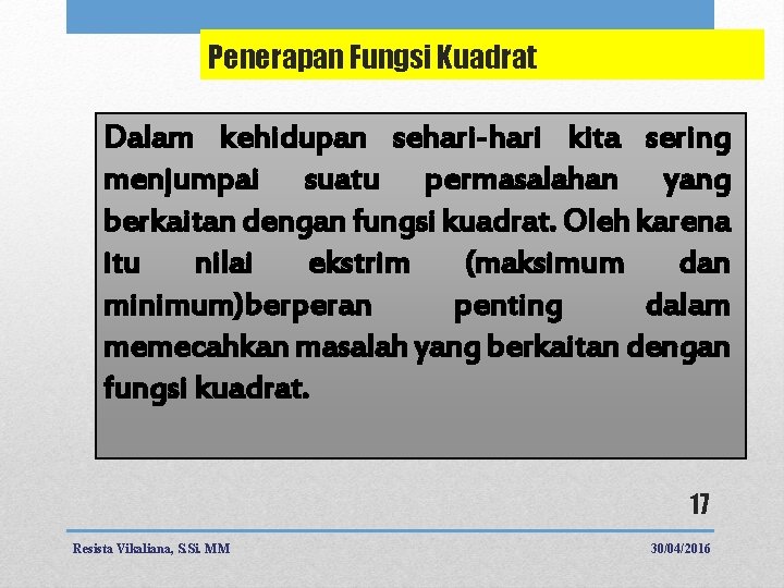 Penerapan Fungsi Kuadrat Dalam kehidupan sehari-hari kita sering menjumpai suatu permasalahan yang berkaitan dengan