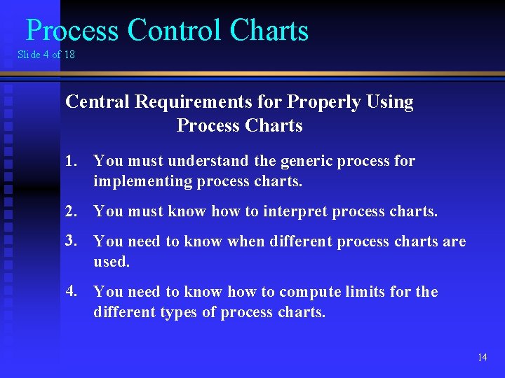 Process Control Charts Slide 4 of 18 Central Requirements for Properly Using Process Charts