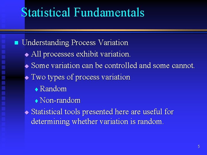 Statistical Fundamentals n Understanding Process Variation u All processes exhibit variation. u Some variation