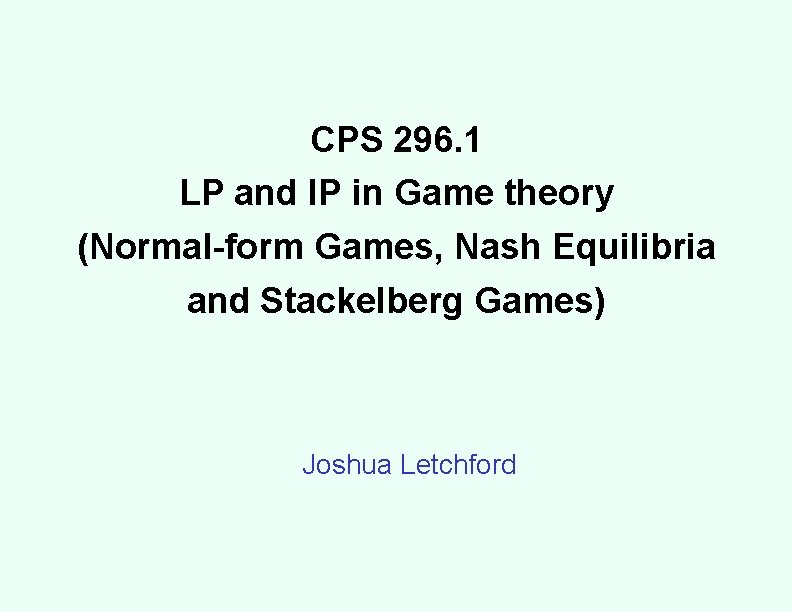 CPS 296. 1 LP and IP in Game theory (Normal-form Games, Nash Equilibria and