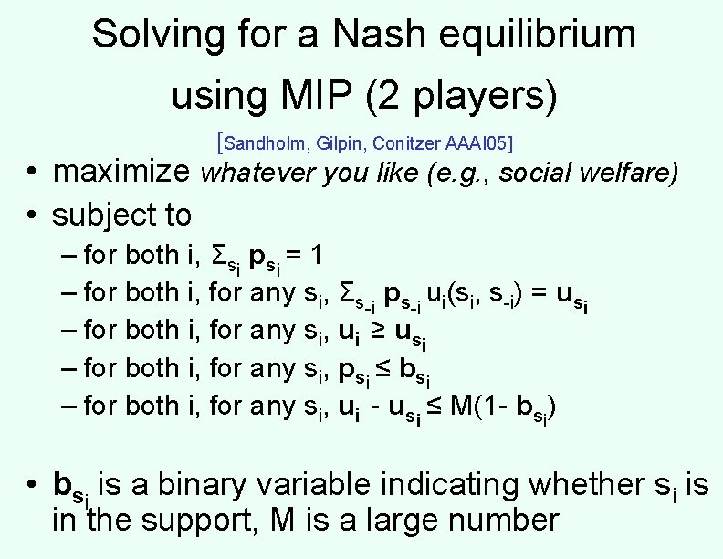 Solving for a Nash equilibrium using MIP (2 players) [Sandholm, Gilpin, Conitzer AAAI 05]