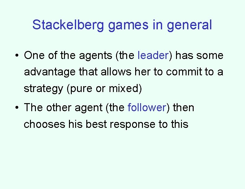 Stackelberg games in general • One of the agents (the leader) has some advantage