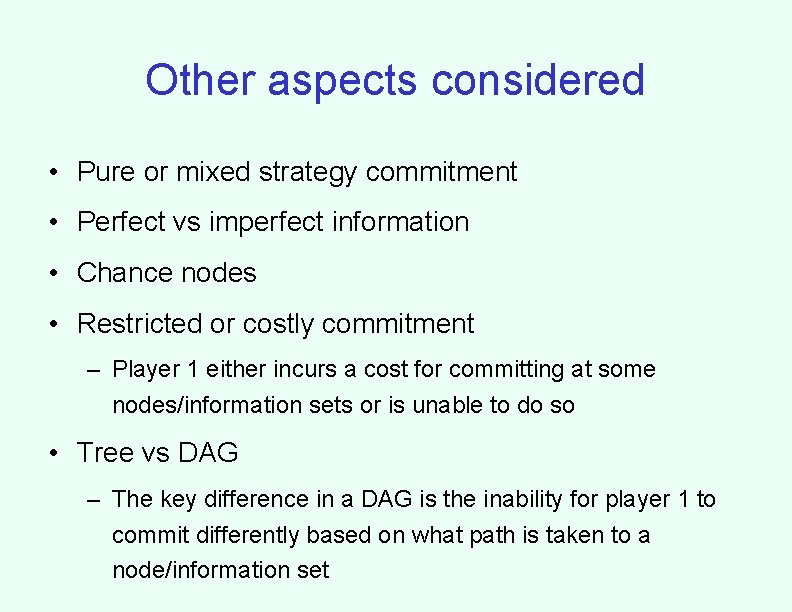 Other aspects considered • Pure or mixed strategy commitment • Perfect vs imperfect information