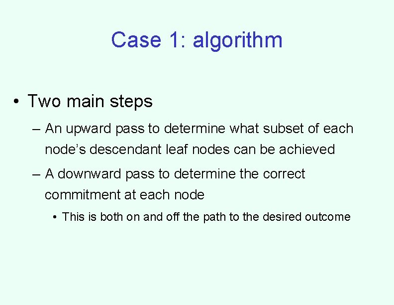 Case 1: algorithm • Two main steps – An upward pass to determine what