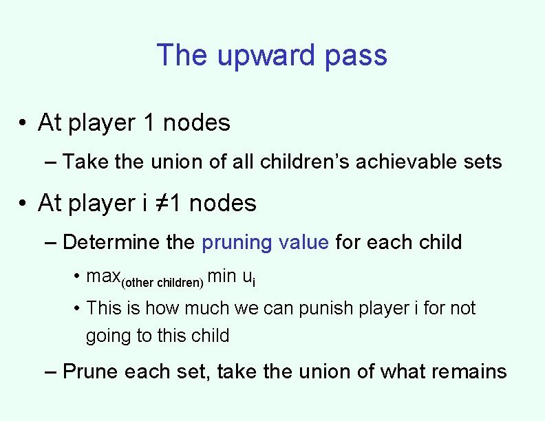 The upward pass • At player 1 nodes – Take the union of all