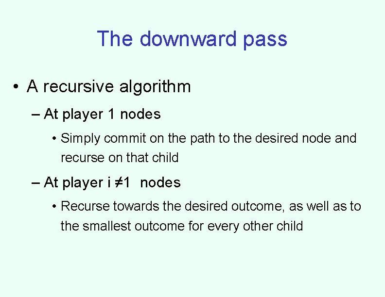 The downward pass • A recursive algorithm – At player 1 nodes • Simply