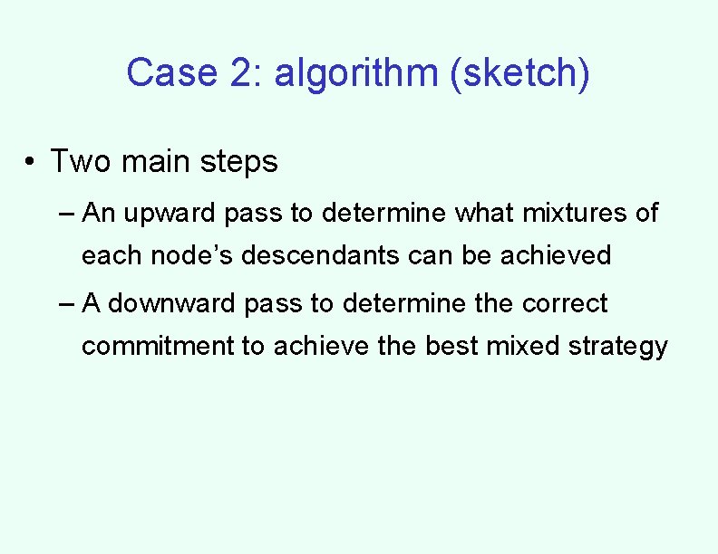 Case 2: algorithm (sketch) • Two main steps – An upward pass to determine