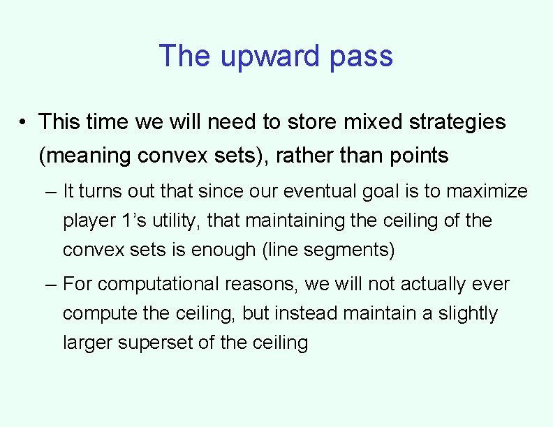 The upward pass • This time we will need to store mixed strategies (meaning