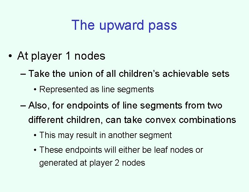 The upward pass • At player 1 nodes – Take the union of all