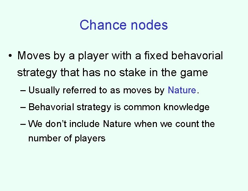 Chance nodes • Moves by a player with a fixed behavorial strategy that has