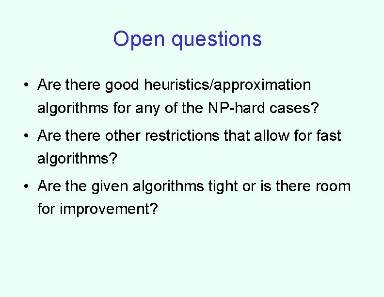 Open questions • Are there good heuristics/approximation algorithms for any of the NP-hard cases?