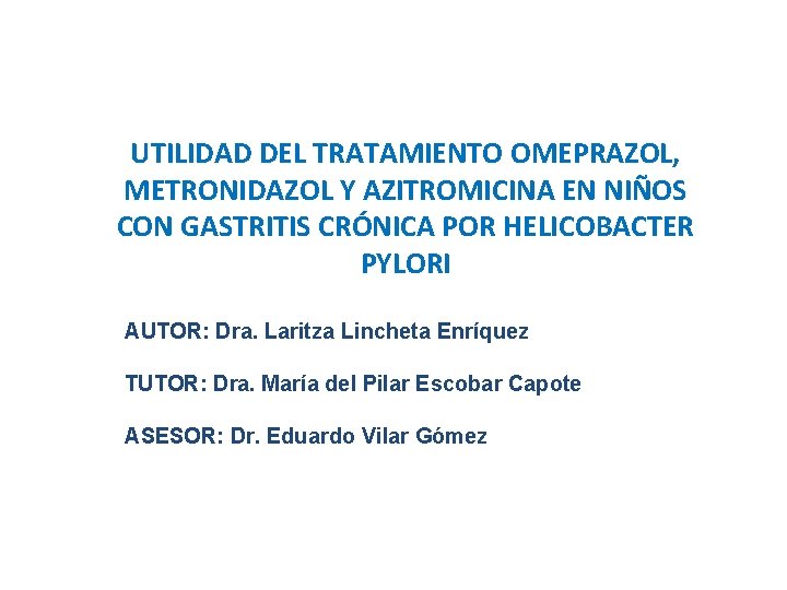 UTILIDAD DEL TRATAMIENTO OMEPRAZOL, METRONIDAZOL Y AZITROMICINA EN NIÑOS CON GASTRITIS CRÓNICA POR HELICOBACTER