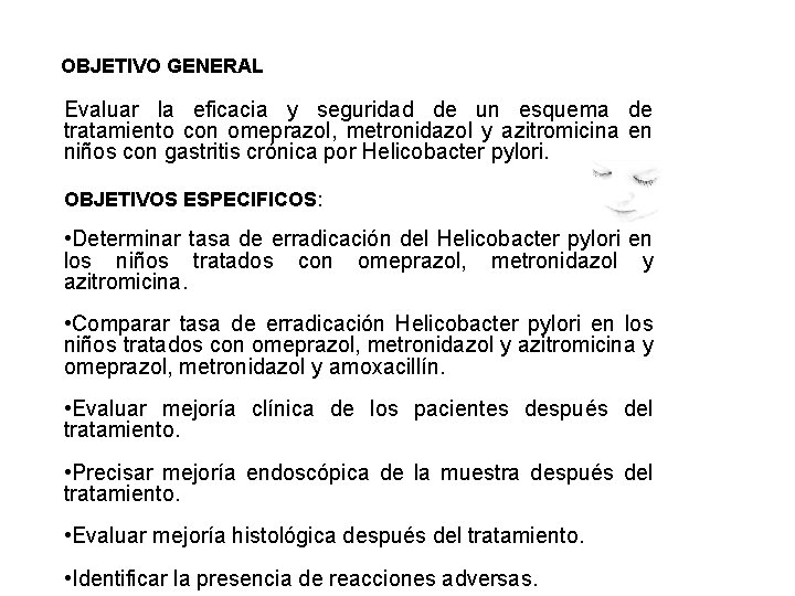 OBJETIVO GENERAL Evaluar la eficacia y seguridad de un esquema de tratamiento con omeprazol,