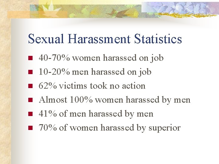 Sexual Harassment Statistics n n n 40 -70% women harassed on job 10 -20%