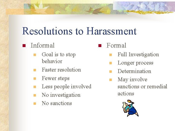 Resolutions to Harassment n Informal n n n Goal is to stop behavior Faster