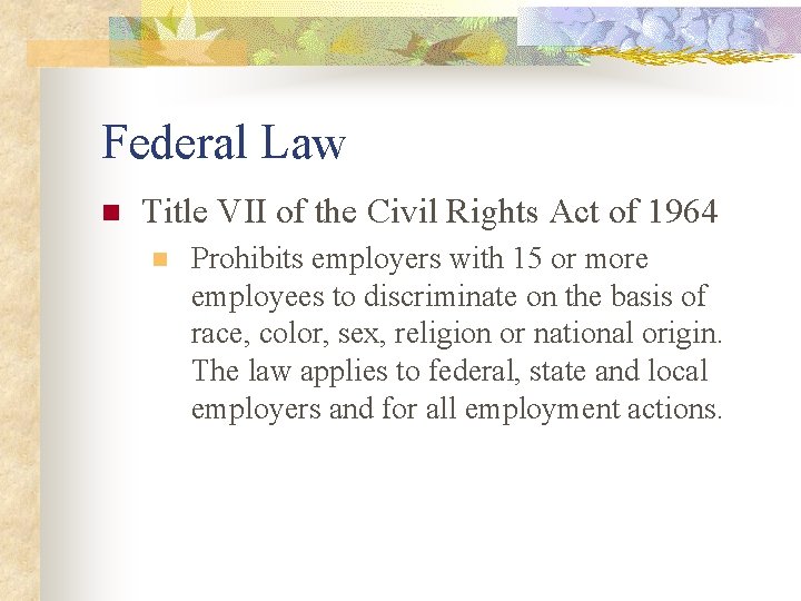 Federal Law n Title VII of the Civil Rights Act of 1964 n Prohibits