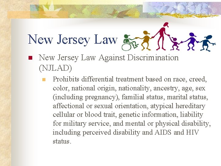 New Jersey Law n New Jersey Law Against Discrimination (NJLAD) n Prohibits differential treatment