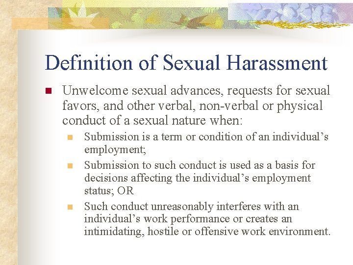 Definition of Sexual Harassment n Unwelcome sexual advances, requests for sexual favors, and other