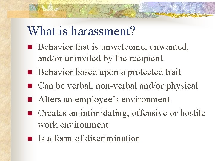 What is harassment? n n n Behavior that is unwelcome, unwanted, and/or uninvited by