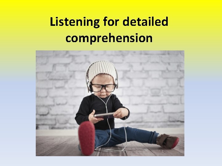 Listening for detailed comprehension 