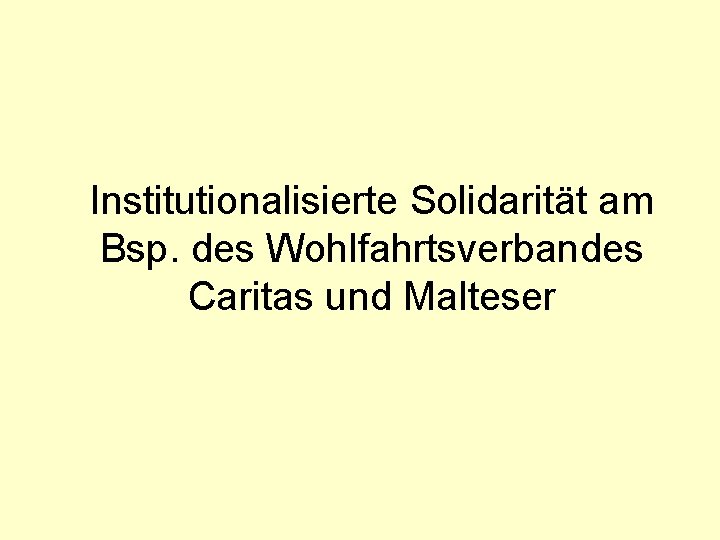 Institutionalisierte Solidarität am Bsp. des Wohlfahrtsverbandes Caritas und Malteser 