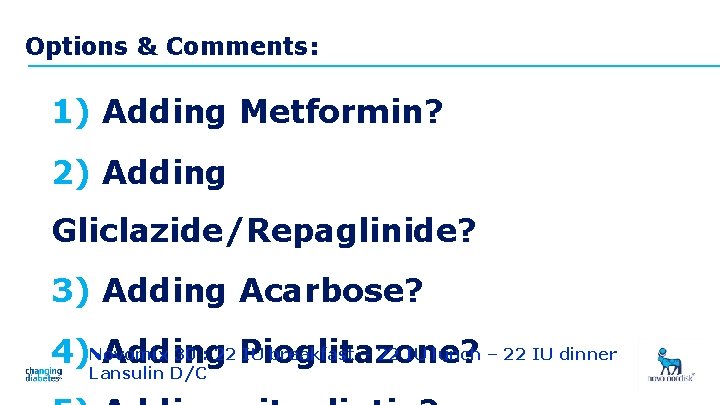 Options & Comments: 1) Adding Metformin? 2) Adding Gliclazide/Repaglinide? 3) Adding Acarbose? 30 :