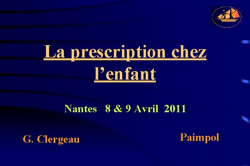 La prescription chez l’enfant Nantes 8 & 9 Avril 2011 G. Clergeau Paimpol 