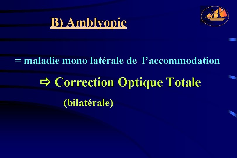 B) Amblyopie = maladie mono latérale de l’accommodation Correction Optique Totale (bilatérale) 