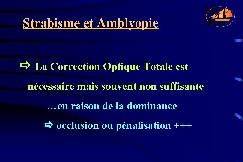 Strabisme et Amblyopie La Correction Optique Totale est nécessaire mais souvent non suffisante …en